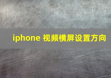 iphone 视频横屏设置方向